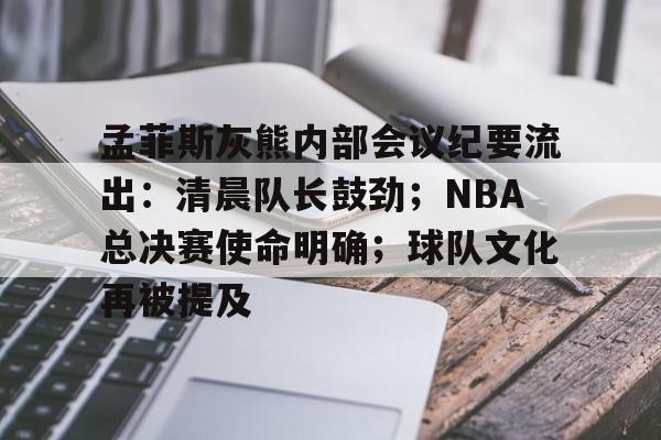 孟菲斯灰熊内部会议纪要流出：清晨队长鼓劲；NBA总决赛使命明确；球队文化再被提及的简单介绍-雷速体育APP